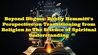 Bobby Hemmitt: Transitioning from Religion to the Science of Spiritual Understanding