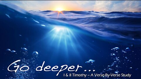 Wednesday 7PM Bible Study - "Go Deeper: I & II Timothy - Chapt 1, Pt 5, & Chapt 2, Pt 1"