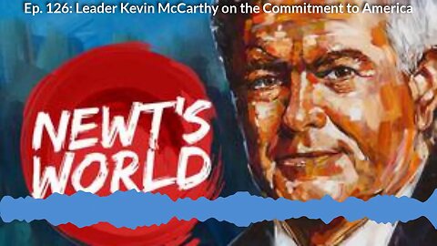 Newt's World Ep 126: Leader Kevin McCarthy on the Commitment to America