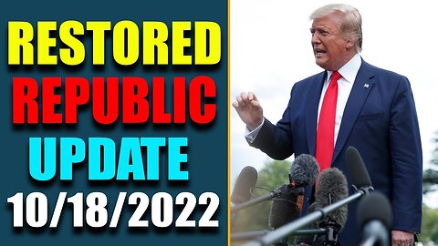 RESTORED REPUBLIC VIA A GCR HUGE UPDATE AS OF OCTOBER 18, 2022 - TRUMP NEWS