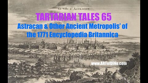 Tartarian Tales 65 - Astracan - Key Metropolis of 1771 Encyclopedia Brittanica - So much is hidden..