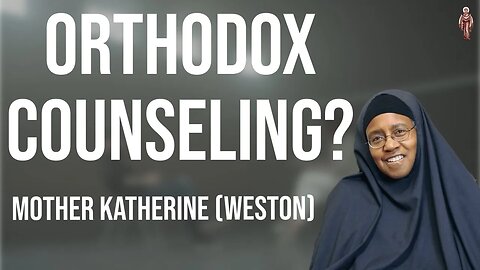 How Did You Become an Orthodox Counselor? - Mother Katherine (Weston)