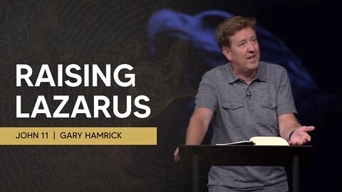 Raising Lazarus | John 11 | Gary Hamrick