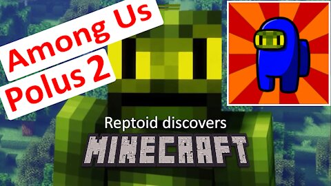 Reptoid Discovers Minecraft - S01 E09 - Among Us - Polus Two.