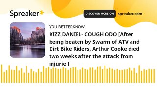 KIZZ DANIEL- COUGH ODO [After being beaten by Swarm of ATV and Dirt Bike Riders, Arthur Cooke died t