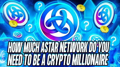 HOW MUCH ASTAR NETWORK DO YOU NEED TO BE A CRYPTO MILLIONAIRE