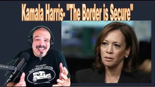 Kamala Harris - “The Border is Secure”