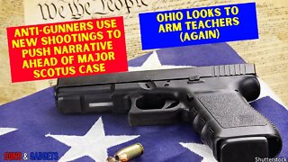 Anti-Gunners Use New Shootings To Push Narrative Ahead of SCOTUS Case | Ohio Looking To Arm Teachers