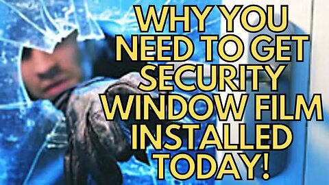 HOME SECURITY: Why You Need To Install Security Window Film Today!