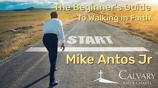 Beginners Guide to Walking in Faith | Mike Antos Jr | Calvary Bible Chapel