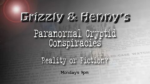 Grizzly's & Henny's Paranormal Cryptid Conspiracies ~ Reality or Fiction