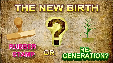 The New Birth — Rubber Stamp or Regeneration?