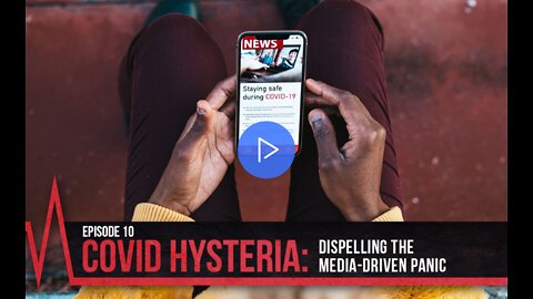 COVID Secrets - Episode 10 - COVID Hysteria - Dispelling the Media-Driven Panic