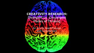 CREATIVITY RESEARCH: Divergent & Convergent Modes of Creative Thinking. Article Read Through / Commentary