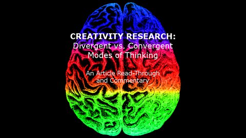 CREATIVITY RESEARCH: Divergent & Convergent Modes of Creative Thinking. Article Read Through / Commentary