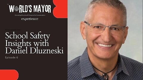 The World's Mayor Experience - Episode 6: School Safety Insights with Daniel Dluzneski