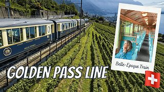 GOLDEN PASS LINE: Swiss Train Adventures From Lucerne to Montreux + Taking the Belle Epoque Train