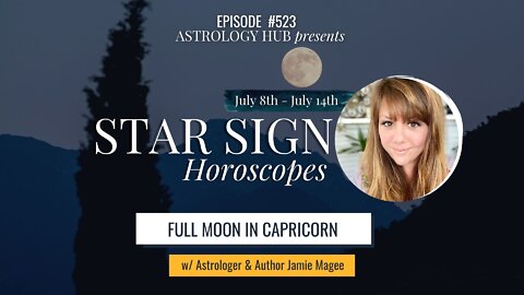 [STAR SIGN HOROSCOPES WEEKLY] "Capricorn Full Moon" July 8 - July 14, 2022 w/ Astrologer Jamie Magee