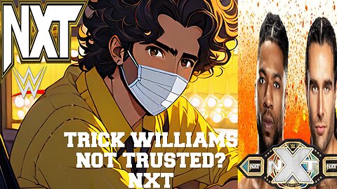 TRICK WILLIAMS NOT TRUSTED? NXT