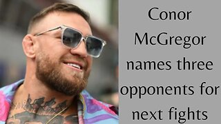Get Ready for Conor McGregor's Next Battles: Three Opponents Announced