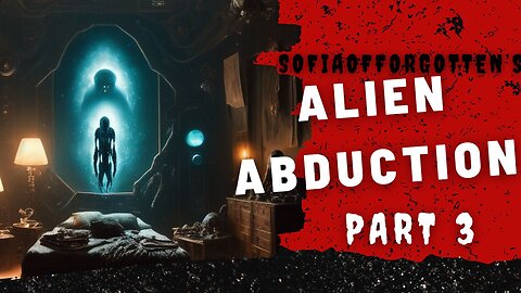 SofiaofForgotten’s Alien Abduction story Part 3