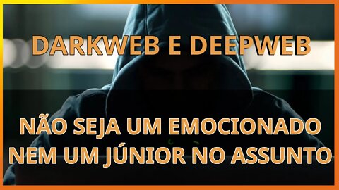 DarkWeb e DeepWeb - não seja um emocionado nem um júnior no assunto