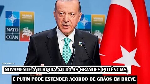 Novamente A Turquia Ajuda As Grandes Potências, E Putin Pode Estender Acordo De Grãos Em Breve