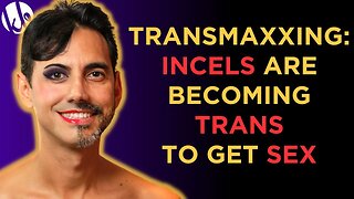 Transmaxxing: Incels are BECOMING TRANS to get SEX. This is real.