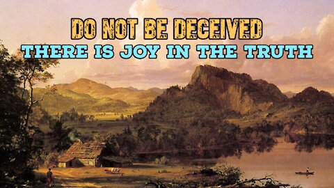 Do Not Be Deceived: There is Joy in the Truth