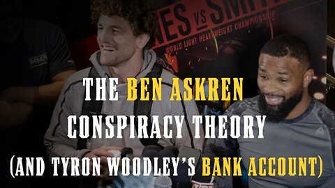 The Ben Askren Conspiracy Theory & Tyron Woodley's Bank Account...