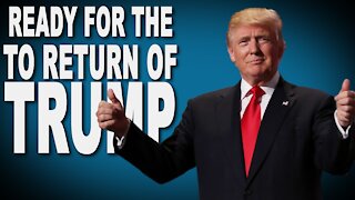 ARE YOU READY FOR THE RETURN OF PRESIDENT TRUMP