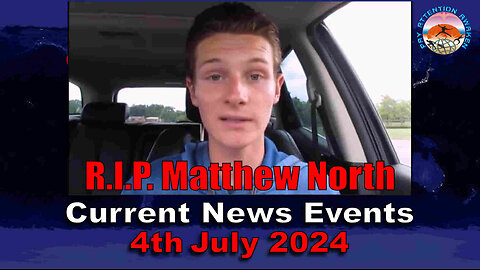 Current News Events - 4th July 2024 - R.I.P. Matthew North