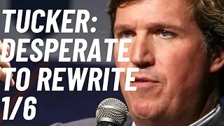 Tucker’s desperate attempt to re-write 1/6 stirs outrage