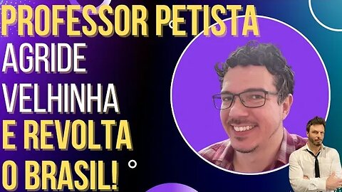 Professor petista empurra idosa e revolta o Brasil!