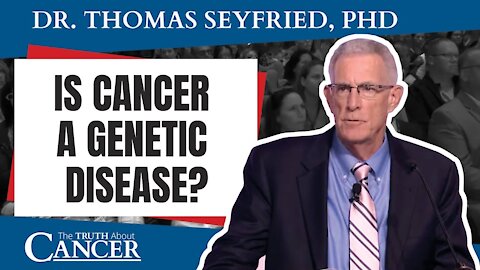 Is Cancer a Genetic Disease? The True Origin of Cancer - Dr. Thomas Seyfried, PhD