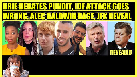 BRIAHNA JOY GRAY DEBATE, IDF ATTACK GOES WRONG, ALEC BALDWIN RAGE, JFK REVEAL