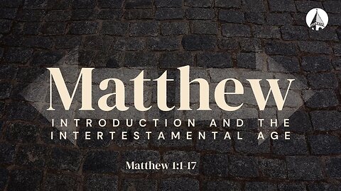 “Matthew: Introduction And The Intertestamental Age” (Matthew 1:1-14)