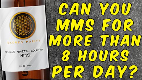 Can You Take MMS (Miracle Mineral Solution) For More Than 8 Hours Per Day?