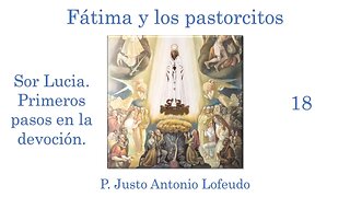 18. Fátima y los pastorcitos: Sor Lucia. Primeros pasos en la devoción. P. Justo Antonio Lofeudo.