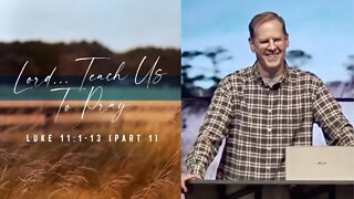 Lord... Teach Us To Pray (Part 1) // Luke 11:1-13