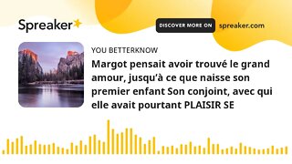 Margot pensait avoir trouvé le grand amour, jusqu’à ce que naisse son premier enfant Son conjoint, a