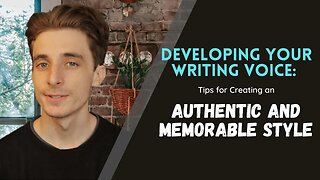 Developing Your Writing Voice: Tips for Creating an Authentic and Memorable Style