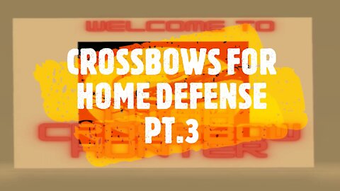 CROSSBOWS FOR HOME DEFENSE PT 3