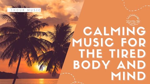 2023 New Calming Music for the Tired Body, Mind and Soul - 1 Hour Music