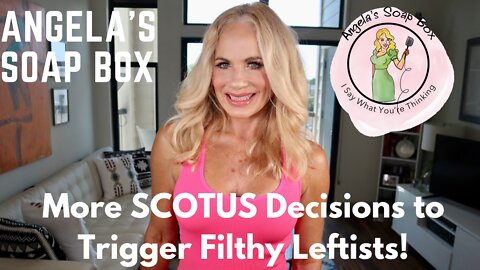 More SCOTUS Decisions to Trigger Filthy Leftists!