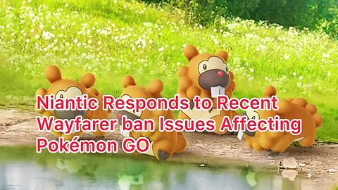 Niantic Responds to Recent Wayfarer ban Issues Affecting Pokémon GO