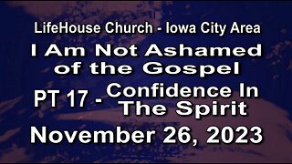 LifeHouse 112623–Andy Alexander “I Am Not Ashamed of the Gospel” (PT17) Confidence in The Spirit