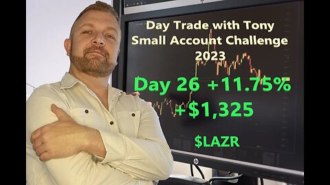 Day Trade With Tony 2023 $2.5k Small Account Challenge DAY 26 +11.75% +$1,325 Profit $LAZR