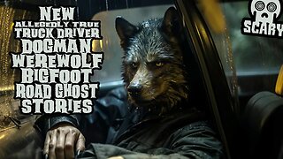 Scary True Truck Driver Dogman Werewolf Bigfoot Ghost Stories: ALL-NEW!