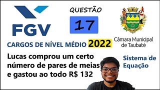 QUESTÃO 17 Câmara de Taubaté SP 2022 - Sistema de equação e Problemas - Lucas comprou um certo